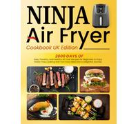 Ninja Air Fryer Cookbook UK Edition: 2000 Days of Easy, Flavorful, and Healthy Air Fryer Recipes for Beginners to Enjoy Stress-Free Cooking and Turn Every Meal into a Delightful Journey