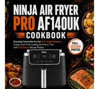 Ninja Air Fryer PRO AF140UK Cookbook: Everyday Favourites for the 4.7L Single Drawer - Crispy, Fuss-Free Cooking for One or Two, with Full-Colour Recipe Photos