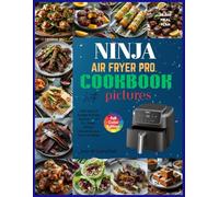 Ninja Air fryer Pro Cookbook with Pictures: 1600 Days of Budget-Friendly Recipes to Air Fry, Roast, Reheat, Dehydrate your Gourmet Meals. Including 28-Day Meal Plan