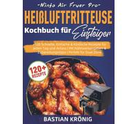 Ninja Air Fryer Pro Heißluftfritteuse Kochbuch für Einsteiger: +120 Schnelle, Einfache & Köstliche Rezepte für jeden Tag und Anlass | Mit Nährwertangaben & Zubereitungstipps | Perfekt für Dual Zone