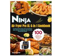 Ninja Air Fryer Pro XL 6-in-1 Cookbook: 100 Recipes for beginners and advanced users. Max Crisp, Air Fry, Air Roast, Bake, Reheat, Dehydrate Your Favorite Homemade Meals. With 28-Day Meal Plan.