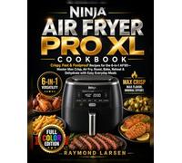 Ninja Air Fryer Pro XL Cookbook: Crispy, Fast & Foolproof Recipes for the 6-in-1 AF181-Master Max Crisp, Air Fry, Roast, Bake, Reheat & Dehydrate with Easy Everyday Meals
