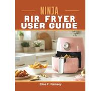 Ninja Air Fryer User Guide: Fast Weeknight Dinners and Crispy Treats with the Oil Less Cooker Featuring Master Settings Time Charts and Flavor Rich Recipes