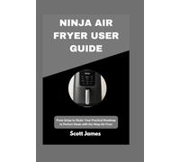 Ninja Air Fryer User Guide: From Setup to Sizzle: Your Practical Roadmap to Perfect Meals with the Ninja Air Fryer