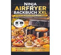 Ninja Airfryer Backbuch XXL: Backen mit der Heißluftfritteuse leicht gemacht | Kompatibel mit Single und Dual Zone | Einfache Familienrezepte: Die perfekte Geschenkidee für Airfryer- und Ninja-Fans
