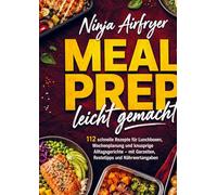 Ninja Airfryer Meal Prep leicht gemacht: 112 schnelle Rezepte für Lunchboxen, Wochenplanung und knusprige Alltagsgerichte - mit Garzeiten, Restetipps und Nährwertangaben