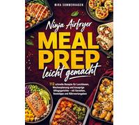 Ninja Airfryer Meal Prep leicht gemacht: 112 schnelle Rezepte für Lunchboxen, Wochenplanung und knusprige Alltagsgerichte - mit...