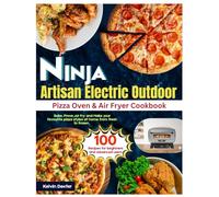 Ninja Artisan Electric Outdoor Pizza Oven & Air Fryer Cookbook: 100 Recipes for beginners and advanced users. Bake, Prove, Air Fry and Make your favourite pizza styles at home from fresh to frozen.