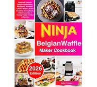 Ninja Belgian Waffle Maker Cookbook: Easy and Flavorful Belgian Waffle Maker Recipes for Breakfast, Creative Snacks, Sweet Desserts, Savory Meals, ... & Holiday Treats | Perfect for Families
