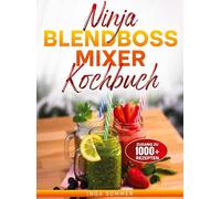 Ninja BlendBoss Mixer Kochbuch: Pure Kraft für feinste Ergebnisse - Von cremig bis crunchy in Sekundenschnelle