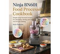Ninja BN601 Food Processor Cookbook: Simple Prep-Forward Recipes for Chopping, Slicing, Pureeing, and Dough Making