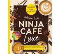 Ninja Cafe Luxe Rezeptbuch: 100 leckere Rezepte für deine Lieblings-Kaffeemaschine. Vom klassischen Kaffee bis leckeren Espresso und Milchkaffees.
