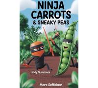 Ninja Carrots & Sneaky Peas: Smart Strategies to Get Your Kids to Eat Vegetables (without a fight) (Lindy Summers series)