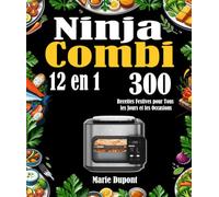 Ninja Combi 12 en 1: 300 Recettes Festives pour Tous les Jours et les Occasions