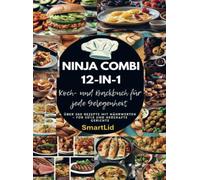Ninja Combi 12-in-1 Koch- und Backbuch für jede Gelegenheit (SmartLid): Über 300 Rezepte mit Nährwerten - für süße und herzhafte Gerichte