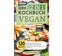 Ninja Combi 12 in 1 Kochbuch Vegan: 120 tolle vegane Rezepte für den 12 in 1 Multikocher. Leckeres Frühstück, Hauptspeisen, Brot und Snacks bis zum Nachtisch. Das Ninja Combi Rezeptbuch Vegan.
