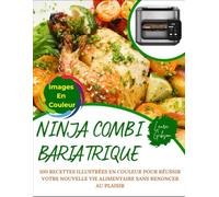NINJA COMBI BARIATRIQUE: 100 RECETTES ILLUSTRÉES EN COULEUR POUR RÉUSSIR VOTRE NOUVELLE VIE ALIMENTAIRE SANS RENONCER AU PLAISIR