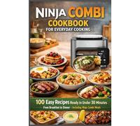 Ninja Combi Cookbook for Everyday Cooking 100 Easy Recipes Ready in Under 30 Minutes - From: Breakfast to Dinner Including Ninja Combi Meals