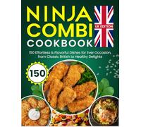 Ninja Combi Cookbook UK Edition: 150 Effortless & Flavorful Dishes for Every Occasion, from Classic British to Healthy Delights