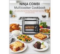 Ninja Combi Multicooker Cookbook: 100+ Quick, Easy, and Delicious Ninja Combi Recipes with Step-by-Step Instructions for One-Pot Meals, Steamed Dishes, Roasts, Bakes, and Family Favorites