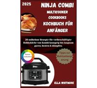 NINJA COMBI MULTICOOKER KOCHBUCH FÜR ANFÄNGER: 20 mühelose Rezepte für vielbeschäftigte Hobbyköche von Kombi knusprig bis langsam garen, braten & dämpfen.