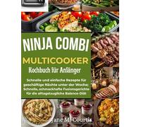 Ninja Combi MultiCooker Kochbuch für Anfänger: Schnelle und einfache Rezepte für geschäftige Nächte unter der Woche; Schnelle, schmackhafte Fusionsgerichte für die alltagstaugliche Balance-Diät