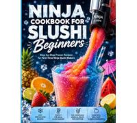 Ninja Cookbook for Slushi Beginners: Step-by-Step Frozen Recipes for First-Time Ninja Slushi Makers