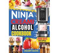 Ninja CREAMi Alcohol Cookbook: The Ultimate Boozy & Frozen Treat Recipes - Indulgent Ice Creams, Sorbets, Milkshakes & More