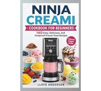 NINJA CREAMI COOKBOOK FOR BEGINNERS: 140 Easy, Delicious, and Foolproof Frozen Treat Recipes