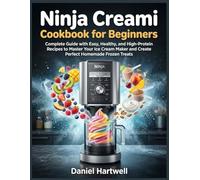 Ninja Creami Cookbook for Beginners: Complete Guide with Easy, Healthy, and High-Protein Recipes to Master Your Ice Cream Maker and Create Perfect Homemade Frozen Treats