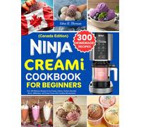 Ninja Creami Cookbook Fot Beginners Canada Edition: Over 300 Delicious Recipes for Ice Creams, Gelatos, Sorbets, Smoothie Bowls, Milkshakes, and Frozen Treats with Canadian Measurements