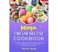 Ninja Creami Deluxe Cookbook: 115+ Easy, Delicious, and Creative Ninja Creami Recipes: Milkshakes, Ice Cream, Gelato, Sorbets, Smoothie Bowls, Mix-Ins, and Italian Ice for Every Occasion