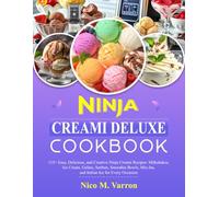 Ninja Creami Deluxe Cookbook: 115+ Easy, Delicious, and Creative Ninja Creami Recipes: Milkshakes, Ice Cream, Gelato, Sorbets, Smoothie Bowls, Mix-Ins, and Italian Ice for Every Occasion