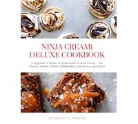 Ninja CREAMi Deluxe Cookbook 2025: A Beginner's Guide to Homemade Frozen Treats - Ice Cream, Sorbet, Gelato, Milkshakes, Italian Ice, and More