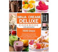 Ninja Creami Deluxe Cookbook for Beginners: 1500 Days of Quick and Easy Homemade Frozen Delights with Ice Cream, Gelato, Sorbet, Milkshakes, Smoothies, Frozen Yogurt, and More