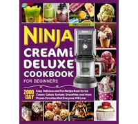 Ninja Creami Deluxe Cookbook for Beginners: 2000 Day Easy, Delicious and Fun Recipe Book for Ice Cream, Gelato, Sorbets, Smoothies, and More Frozen Favorites that Everyone Will Love