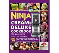 Ninja Creami Deluxe Cookbook for Beginners: 2000 Day Easy, Delicious and Fun Recipe Book for Ice Cream, Gelato, Sorbets, Smoothies, and More Frozen Favorites that Everyone Will Love