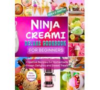 Ninja Creami Deluxe Cookbook for Beginners: Creative Recipes for Homemade Frozen Delights and Sweet Treats