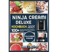 NINJA CREAMI DELUXE KOCHBUCH 2025: Über 100 cremige, gesunde Tiefkühldessert-Rezepte für Eis, Slushi, Gelato und mehr für jeden Anlass
