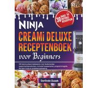 Ninja CREAMi Deluxe Receptenboek voor Beginners: 120 betrouwbare ijsdesserts met Nederlandse supermarktproducten, inclusief stappenplan, programmagids, Re-Spin-hulp en probleemoplossing
