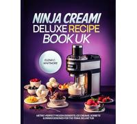 Ninja Creami Deluxe Recipe Book Uk: Metric-Perfect Frozen Desserts, Ice Creams, Sorbets & Drinks Designed for the 709ml Deluxe Tub