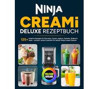 Ninja Creami Deluxe Rezeptbuch: 125+ kreative Rezepte für Eiscreme, Frozen Joghurt, Sorbets, Shakes & mehr - einfach, lecker & perfekt für deinen Ninja Creami Deluxe!
