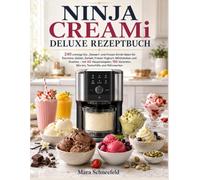 NINJA CREAMi DELUXE REZEPTBUCH: 240 cremige Eis-, Dessert- und Frozen-Drink-Ideen für Eiscreme, Gelato, Sorbet, Frozen Yoghurt, Milchshakes und ... Mix-ins, Texturhilfe und Nährwerten