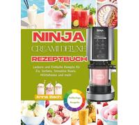 Ninja Creami Deluxe Rezeptbuch: Leckere und einfache Rezepte für Eis, Sorbets, Smoothie Bowls, Milchshakes und mehr