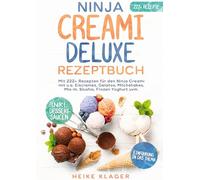 Ninja Creami Deluxe Rezeptbuch: Mit 222+ Rezepten für den Ninja Creami mit u.a. Eiscremes, Gelatos, Milchshakes, Mix-In, Slushis, Frozen Yoghurt uvm.