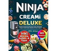 Ninja CREAMi Deluxe Rezeptbuch mit Farbfotos: Köstliche Rezepte für Eiscreme, Sorbet, Milchshake, Frappé, Frozen Drinks, Slushies & Frozen Joghurt - Inkl. Mix-ins, Soßen und Tipps