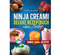 Ninja Creami Deluxe Rezeptbuch ohne Zucker: Natürlich süß, unverschämt cremig: Dein Guide für gesundes Eis aus der Ninja Eismaschine