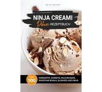 NINJA CREAMI DELUXE REZEPTBUCH: Über 100 leckere und einfache Rezepte für Eis, Sorbets, Smoothie Bowls, Milchshakes, Slushies und mehr (NINJA CREAMI REZEPTBÜCHER)