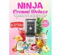 Ninja Creami Deluxe Rezeptbuch: Über 190 Creamy Ideen für Eiscreme, Sorbets, Gelato, Milkshakes und Gefrorene Drinks. Mit Nährwerten & Tipps. Eis selber machen war noch nie so einfach!