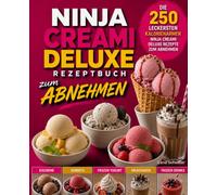 Ninja Creami Deluxe Rezeptbuch zum Abnehmen: Die 250 leckersten kalorienarmen Ninja Creami Deluxe Rezepte zum Abnehmen.
